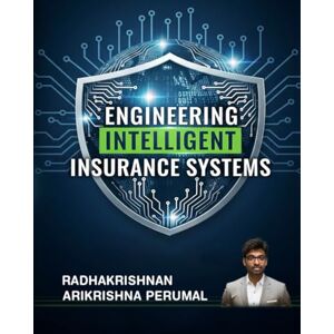 Arikrishna Perumal, Radhakrishnan ENGINEERING INTELLIGENT INSURANCE SYSTEMS: A Strategic & Technical Guide to Guidewire, Duck Creek, Insurity, Origami Risk, Socotra, and Beyond Arikrishna Perumal, Radhakrishnan ENGINEERING INTELLIGENT INSURANCE SYSTEMS: A Strategic & Technical Guide to Guidewire, Duck Creek, Insurity, Origami Risk, Socotra, and Beyond