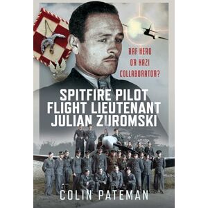 Pateman, Colin Spitfire Pilot Flight Lieutenant Julian Zuromski: RAF Hero or Nazi Collaborator? Pateman, Colin Spitfire Pilot Flight Lieutenant Julian Zuromski: RAF Hero or Nazi Collaborator?