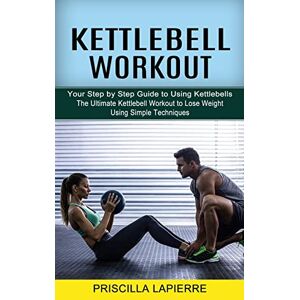 TBD Kettlebell Workout: Your Step by Step Guide to Using Kettlebells (The Ultimate Kettlebell Workout to Lose Weight Using Simple Techniques) TBD Kettlebell Workout: Your Step by Step Guide to Using Kettlebells (The Ultimate Kettlebell Workout to Lose Weight Using Simple Techniques)
