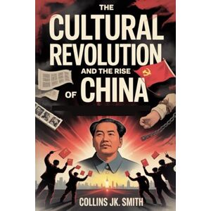 Smith, Collins JK. The Cultural Revolution and the Rise of China: Mao’s Chaos, Deng’s Reforms, and the Birth of a Superpower Smith, Collins JK. The Cultural Revolution and the Rise of China: Mao’s Chaos, Deng’s Reforms, and the Birth of a Superpower