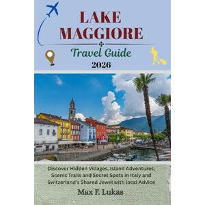 Lukas, Max F. LAKE MAGGIORE TRAVEL GUIDE: Discover Hidden Villages, Island Adventures, Scenic Trails and Secret Spots in Italy and Switzerland’s Shared Jewel with local Advice (Max lukas the Traveler ENG) Lukas, Max F. LAKE MAGGIORE TRAVEL GUIDE: Discover Hidden Villages, Island Adventures, Scenic Trails and Secret Spots in Italy and Switzerland’s Shared Jewel with local Advice (Max lukas the Traveler ENG)