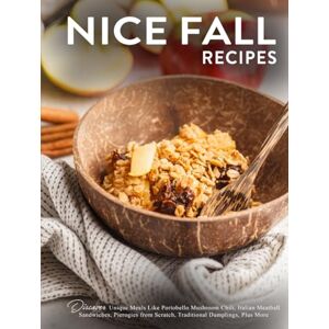 Press, BookSumo Nice Fall Recipes: Discover Unique Meals Like Portobello Mushroom Chili, Italian Meatball Sandwiches, Pierogies from Scratch, Traditional Dumplings, Plus More Press, BookSumo Nice Fall Recipes: Discover Unique Meals Like Portobello Mushroom Chili, Italian Meatball Sandwiches, Pierogies from Scratch, Traditional Dumplings, Plus More