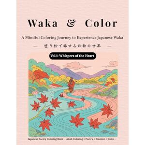 Kawada, Hazime Waka & Color: Vol.1 — Whispers of the Heart: A Mindful Coloring Journey to Experience Japanese Waka Kawada, Hazime Waka & Color: Vol.1 — Whispers of the Heart: A Mindful Coloring Journey to Experience Japanese Waka