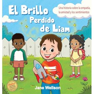 Wellson, Jane El Brillo Perdido de Liam: Una historia sobre la empatía, la amistad y los sentimientos para niños (Spanish Edition): 1 (Brave Kids Series) Wellson, Jane El Brillo Perdido de Liam: Una historia sobre la empatía, la amistad y los sentimientos para niños (Spanish Edition): 1 (Brave Kids Series)
