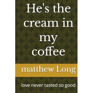 Long, matthew He's the cream in my coffee: love never tasted so good Long, matthew He's the cream in my coffee: love never tasted so good