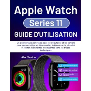 Meadow, Alex Apple Watch série 11 Guide d'utilisation: Un guide étape par étape pour les débutants et les seniors pour personnaliser et déverrouiller le bien-être, ... intelligentes sans les tracas techniques Meadow, Alex Apple Watch série 11 Guide d'utilisation: Un guide étape par étape pour les débutants et les seniors pour personnaliser et déverrouiller le bien-être, ... intelligentes sans les tracas techniques