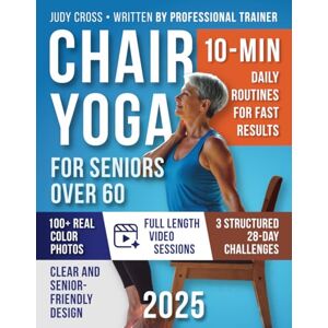 Cross Chair Yoga for Seniors Over 60: Gentle 10-Min Routines and 28-Day Challenges to Improve Strength, Flexibility, Balance, and Lose Weight – A Safe and Simple Guide with Color Photos & Video Tutorials Cross Chair Yoga for Seniors Over 60: Gentle 10-Min Routines and 28-Day Challenges to Improve Strength, Flexibility, Balance, and Lose Weight – A Safe and Simple Guide with Color Photos & Video Tutorials