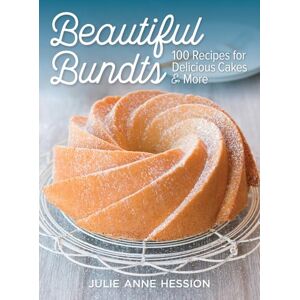 Julie Anne Hession Beautiful Bundts: 100 Recipes for Delicious Cakes and More Julie Anne Hession Beautiful Bundts: 100 Recipes for Delicious Cakes and More