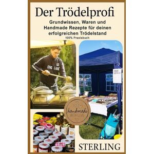 Sterling Der Trödelprofi I Grundwissen, Waren und Handmade Rezepte für deinen erfolgreichen Trödelstand: Praxisnaher Ratgeber für Flohmärkte, Handmade und regionale Märkte Sterling Der Trödelprofi I Grundwissen, Waren und Handmade Rezepte für deinen erfolgreichen Trödelstand: Praxisnaher Ratgeber für Flohmärkte, Handmade und regionale Märkte