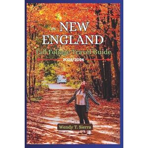 Sierra, Wendy T. New England Fall Foliage Travel Guide 2025/2026: A Compressed Guide to Leaf-Peeping Routes, Small-Town Escapes, Colorful Hikes and Itineraries for the Perfect Autumn Road Trip Sierra, Wendy T. New England Fall Foliage Travel Guide 2025/2026: A Compressed Guide to Leaf-Peeping Routes, Small-Town Escapes, Colorful Hikes and Itineraries for the Perfect Autumn Road Trip