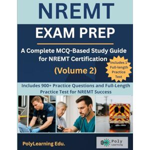 Edu., PolyLearning NREMT Exam Prep: A Complete MCQ-Based Study Guide for NREMT Certification (Volume 2): Includes 900+ Practice Questions and Full-Length Practice Test for NREMT Success (NREMT Prep) Edu., PolyLearning NREMT Exam Prep: A Complete MCQ-Based Study Guide for NREMT Certification (Volume 2): Includes 900+ Practice Questions and Full-Length Practice Test for NREMT Success (NREMT Prep)
