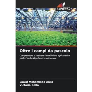 Anka, Lawal Mohammad Oltre i campi da pascolo: Comprendere e risolvere i conflitti tra agricoltori e pastori nella Nigeria nordoccidentale Anka, Lawal Mohammad Oltre i campi da pascolo: Comprendere e risolvere i conflitti tra agricoltori e pastori nella Nigeria nordoccidentale