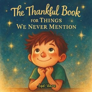 Sharma, Anjali The Thankful Book for Things We Never Mention: A Heartwarming Story of Gratitude, Quiet Moments, and the Magic in Everyday Life (Thanksgiving stories for kids: Little Hands, Grateful Hearts) Sharma, Anjali The Thankful Book for Things We Never Mention: A Heartwarming Story of Gratitude, Quiet Moments, and the Magic in Everyday Life (Thanksgiving stories for kids: Little Hands, Grateful Hearts)