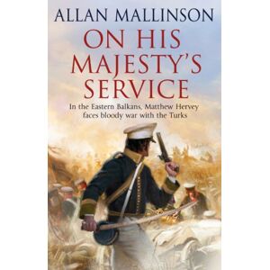 Mallinson, Allan On His Majesty's Service: (The Matthew Hervey Adventures: 11): A tense, fast-paced unputdownable military page-turner from bestselling author Allan Mallinson (Matthew Hervey, 11) Mallinson, Allan On His Majesty's Service: (The Matthew Hervey Adventures: 11): A tense, fast-paced unputdownable military page-turner from bestselling author Allan Mallinson (Matthew Hervey, 11)