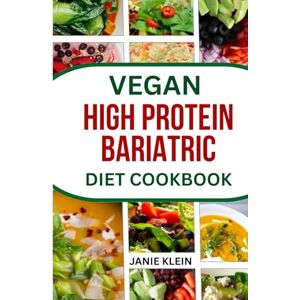 Klein, Janie VEGAN HIGH PROTEIN BARIATRIC DIET COOKBOOK: 60+ Quick and Easy Delicious Recipes for Your Recovery and Weight Loss Management Klein, Janie VEGAN HIGH PROTEIN BARIATRIC DIET COOKBOOK: 60+ Quick and Easy Delicious Recipes for Your Recovery and Weight Loss Management