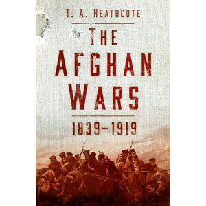 T A Heathcote The Afghan Wars 1839-1919 T A Heathcote The Afghan Wars 1839-1919