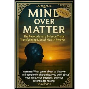 Walker, Alexia MIND OVER MATTER DELUXE EDITION: The Revolutionary Science Transforming Mental Health and Healing: Breakthrough Therapies for Anxiety and Depression. ... Neuroscience, and Global Transformation Walker, Alexia MIND OVER MATTER DELUXE EDITION: The Revolutionary Science Transforming Mental Health and Healing: Breakthrough Therapies for Anxiety and Depression. ... Neuroscience, and Global Transformation
