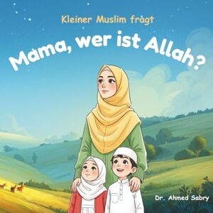 Ahmed Mama, wer is Allah?: Kleiner Muslim fragt Reihe (Teil 1): Islamisches Buch für Kinder & Kleinkinder – Ein unverzichtbares Buch für muslimische Kinderbibliotheken Ahmed Mama, wer is Allah?: Kleiner Muslim fragt Reihe (Teil 1): Islamisches Buch für Kinder & Kleinkinder – Ein unverzichtbares Buch für muslimische Kinderbibliotheken