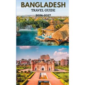 Kate, Striving BANGLADESH TRAVEL GUIDE 2026-2027: Explore The New 2026 Hidden Paradise to the Breathtaking Islands, Unforgettable Adventures, and Local Secrets of the Bangladesh Kate, Striving BANGLADESH TRAVEL GUIDE 2026-2027: Explore The New 2026 Hidden Paradise to the Breathtaking Islands, Unforgettable Adventures, and Local Secrets of the Bangladesh