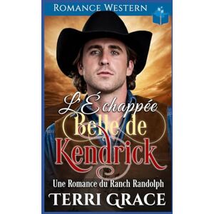 Grace, Terri L'Échappée Belle de Kendrick: Romance Western (Les Indomptables du Ranch Randolph) Grace, Terri L'Échappée Belle de Kendrick: Romance Western (Les Indomptables du Ranch Randolph)