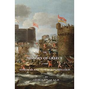 Finlay, George The History of Greece Under Othoman and Venetian Domination Finlay, George The History of Greece Under Othoman and Venetian Domination