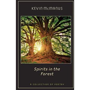 McManus, Kevin Spirits in the Forest: A Collection of Poetry McManus, Kevin Spirits in the Forest: A Collection of Poetry