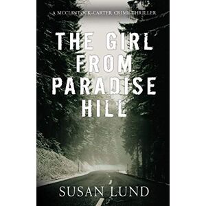 Lund, Susan The Girl From Paradise Hill: A McClintock-Carter Crime Thriller: Volume 1 (The McClintock-Carter Crime Thriller Series) Lund, Susan The Girl From Paradise Hill: A McClintock-Carter Crime Thriller: Volume 1 (The McClintock-Carter Crime Thriller Series)