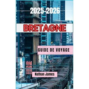 James, Nathan Bretagne GUIDE DE VOYAGE 2025-2026: Voyages à travers la côte sauvage de France, les villages cachés et l'âme celtique James, Nathan Bretagne GUIDE DE VOYAGE 2025-2026: Voyages à travers la côte sauvage de France, les villages cachés et l'âme celtique