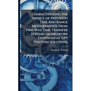 Cook, Kendra L B Characterizing the Impact of Precision Time and Range Measurements From Two-Way Time Transfer Systems on Network Differential GPS Position Solutions Cook, Kendra L B Characterizing the Impact of Precision Time and Range Measurements From Two-Way Time Transfer Systems on Network Differential GPS Position Solutions