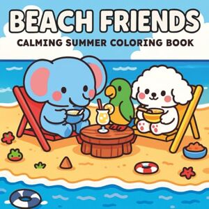 Bloom, Sonja C. Beach Friends Calming Summer Coloring Book: A Relaxing Summer Coloring Book For Adults And Teens With Very Cute Animal Characters And Easy Designs Bloom, Sonja C. Beach Friends Calming Summer Coloring Book: A Relaxing Summer Coloring Book For Adults And Teens With Very Cute Animal Characters And Easy Designs