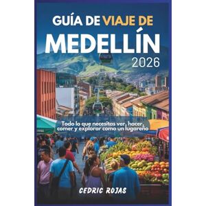 Rojas, Cedric Guía de viaje de Medellín 2026: Todo lo que necesitas ver, hacer, comer y explorar como un lugareño Rojas, Cedric Guía de viaje de Medellín 2026: Todo lo que necesitas ver, hacer, comer y explorar como un lugareño