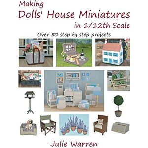 Warren, Julie Making Dolls' House Miniatures in 1/12th Scale Warren, Julie Making Dolls' House Miniatures in 1/12th Scale