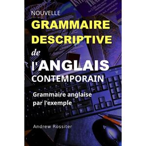 Rossiter, Andrew Nouvelle Grammaire descriptive de l’Anglais contemporain: Grammaire anglaise par l'exemple (Linguapress English) Rossiter, Andrew Nouvelle Grammaire descriptive de l’Anglais contemporain: Grammaire anglaise par l'exemple (Linguapress English)