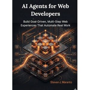 Maranto, Steven J. AI Agents for Web Developers: Build Goal-Driven, Multi-Step Web Experiences That Automate Real Work Maranto, Steven J. AI Agents for Web Developers: Build Goal-Driven, Multi-Step Web Experiences That Automate Real Work