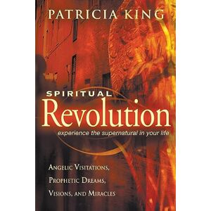 King, Patricia Spiritual Revolution: Experience the Supernatural in Your Life Through Angelic Visitations, Prophetic Dreams, Visions, and Miracles: Experience the ... Visitations, Prophetic Dreams, and Miracles King, Patricia Spiritual Revolution: Experience the Supernatural in Your Life Through Angelic Visitations, Prophetic Dreams, Visions, and Miracles: Experience the ... Visitations, Prophetic Dreams, and Miracles
