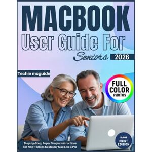 Mcguide, Techie MACBOOK USER GUIDE FOR SENIORS: Step-by-Step, Super Simple Instructions for Non-Techies to Master Mac Like a Pro (Tech master) Mcguide, Techie MACBOOK USER GUIDE FOR SENIORS: Step-by-Step, Super Simple Instructions for Non-Techies to Master Mac Like a Pro (Tech master)