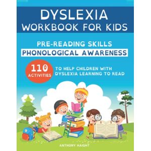Haight, Anthony Dyslexia Workbook for Kids: Pre-Reading Skills: Phonological Awareness. 110 Activities to Help Children with Dyslexia Learning to Read. (Dyslexia Workbooks for Kids Collection) Haight, Anthony Dyslexia Workbook for Kids: Pre-Reading Skills: Phonological Awareness. 110 Activities to Help Children with Dyslexia Learning to Read. (Dyslexia Workbooks for Kids Collection)
