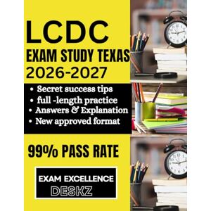 Deskz, Exam Excellence LCDC Exam Study Guide Texas 2026 2027: The Ultimate study Blueprint with 300+ Full-Length Practice Questions, In-Depth Answer Explanations, and Expert ... & CASAC Certifications on Your First Attempt Deskz, Exam Excellence LCDC Exam Study Guide Texas 2026 2027: The Ultimate study Blueprint with 300+ Full-Length Practice Questions, In-Depth Answer Explanations, and Expert ... & CASAC Certifications on Your First Attempt