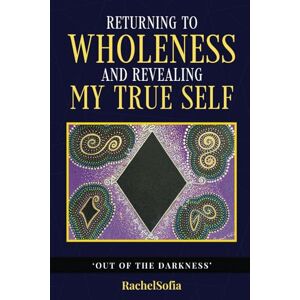 Sofia, Rachel Returning to Wholeness and Revealing My True Self;: 'Out of the Darkness' Sofia, Rachel Returning to Wholeness and Revealing My True Self;: 'Out of the Darkness'