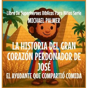Palmer, Michael La Historia Del Gran Corazón Perdonador De José: El Ayudante Que Compartió Comida (5) Palmer, Michael La Historia Del Gran Corazón Perdonador De José: El Ayudante Que Compartió Comida (5)