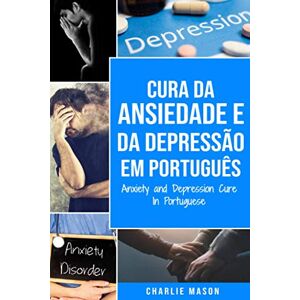 Mason, Charlie Cura da Ansiedade e da Depressão Em português/ Anxiety and Depression Cure In Portuguese Mason, Charlie Cura da Ansiedade e da Depressão Em português/ Anxiety and Depression Cure In Portuguese