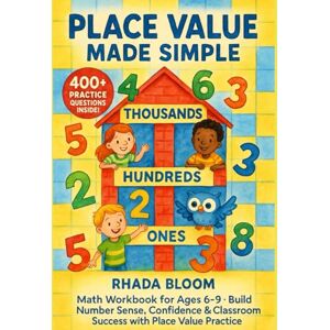 Bloom, Rhada Place Value Made Simple – 400+ Practice Questions for Kids: Math Workbook for Ages 6–9 – Build Number Sense, Confidence & Classroom Success with Place Value Practice Bloom, Rhada Place Value Made Simple – 400+ Practice Questions for Kids: Math Workbook for Ages 6–9 – Build Number Sense, Confidence & Classroom Success with Place Value Practice