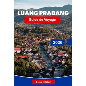 Carter, Luis Luang Prabang Guide de voyage 2026: Découvrez les temples, les cascades et la culture intemporelle du nord du Laos Carter, Luis Luang Prabang Guide de voyage 2026: Découvrez les temples, les cascades et la culture intemporelle du nord du Laos