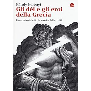 Kerényi, Károly Gli dei e gli eroi della Grecia. Il racconto del mito, la nascita delle civiltà Kerényi, Károly Gli dei e gli eroi della Grecia. Il racconto del mito, la nascita delle civiltà