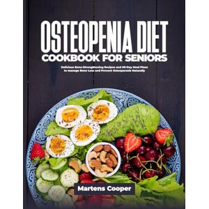 Cooper, Martens OSTEOPENIA DIET COOKBOOK FOR SENIORS: Delicious Bone-Strengthening Recipes and 60-Day Meal Plans to manage Bone Loss and Prevent Osteoporosis Naturally Cooper, Martens OSTEOPENIA DIET COOKBOOK FOR SENIORS: Delicious Bone-Strengthening Recipes and 60-Day Meal Plans to manage Bone Loss and Prevent Osteoporosis Naturally