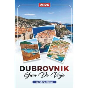 Blane, Serafina GUÍA DE VIAJE DUBROVNIK 2026: Descubre gemas ocultas, monumentos históricos, consejos de viaje y experiencias vacacionales inolvidables Blane, Serafina GUÍA DE VIAJE DUBROVNIK 2026: Descubre gemas ocultas, monumentos históricos, consejos de viaje y experiencias vacacionales inolvidables