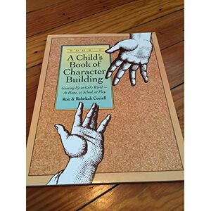 Coriell, Ron A Child`s Book of Character Building, Book 1 – Growing Up in God`s World–at Home, at School, at Play Coriell, Ron A Child`s Book of Character Building, Book 1 – Growing Up in God`s World–at Home, at School, at Play
