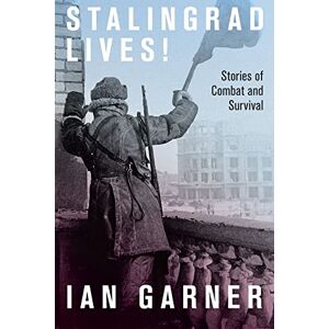 Garner, Ian Stalingrad Lives: Stories of Combat and Survival Garner, Ian Stalingrad Lives: Stories of Combat and Survival