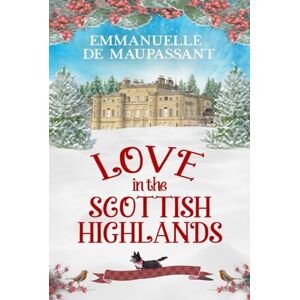 de Maupassant, Emmanuelle Love in the Scottish Highlands: a1920s romantic comedy, set deep in the heart of Scotland (the complete 'Bright Young Things' trilogy) (My Lady Ophelia) de Maupassant, Emmanuelle Love in the Scottish Highlands: a1920s romantic comedy, set deep in the heart of Scotland (the complete 'Bright Young Things' trilogy) (My Lady Ophelia)