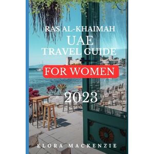 Mackenzie, Elora RAS AL-KHAIMAH, UAE TRAVEL GUIDE 2023 FOR WOMEN (Beyond Horizons: A Complete Travel Guide Series") Mackenzie, Elora RAS AL-KHAIMAH, UAE TRAVEL GUIDE 2023 FOR WOMEN (Beyond Horizons: A Complete Travel Guide Series")